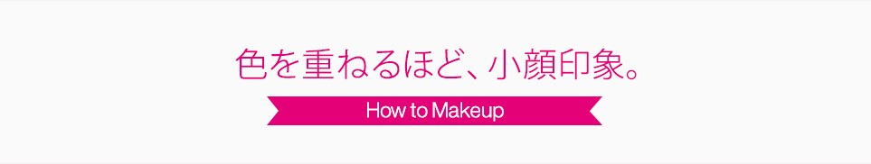 色を重ねるほど、小顔印象。How to Makeup