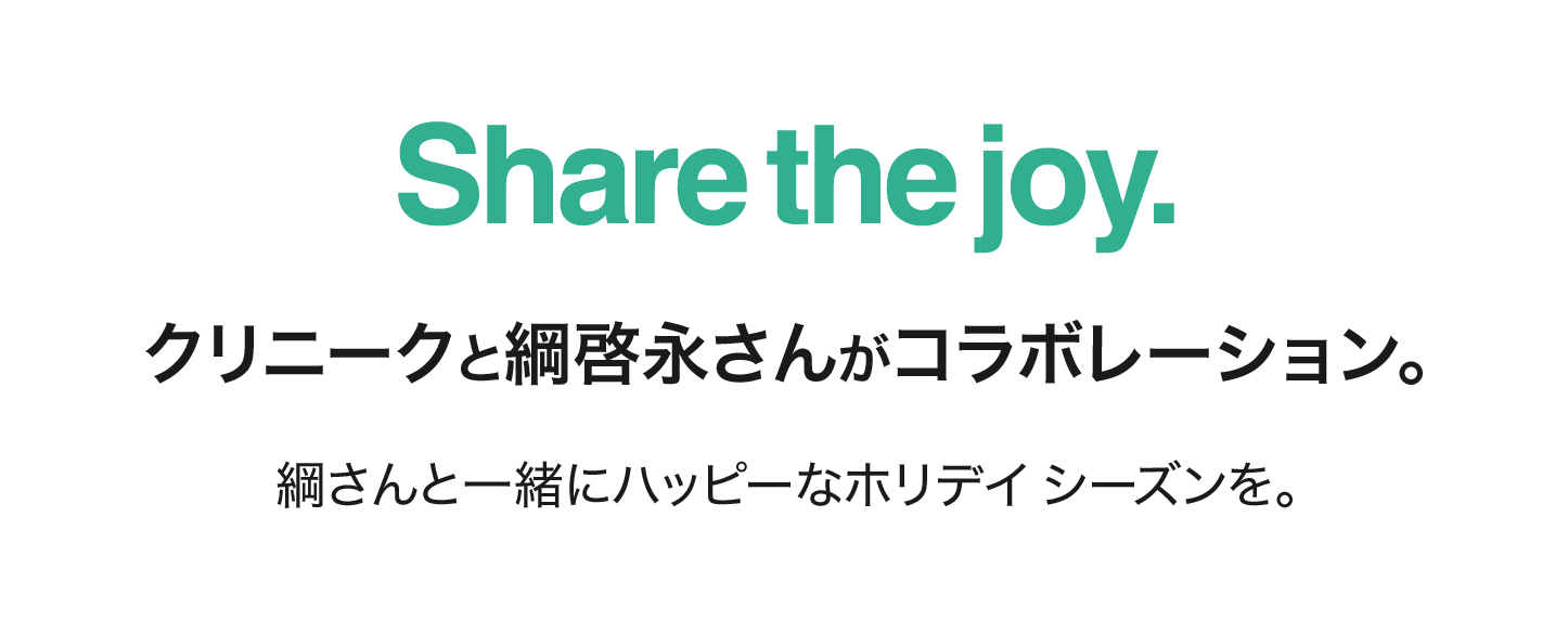 share the joy クリニークと綱啓永さんがコラボレーション。綱さんと一緒にハッピーなホリデイ シーズンを。