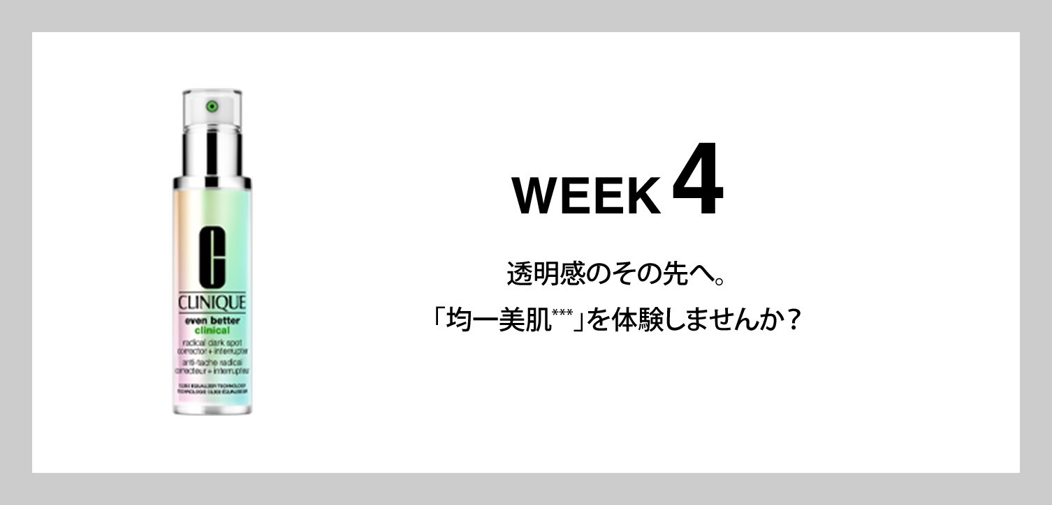 ウィーク4 透明感のその先へ。「均一美肌***」を体験しませんか